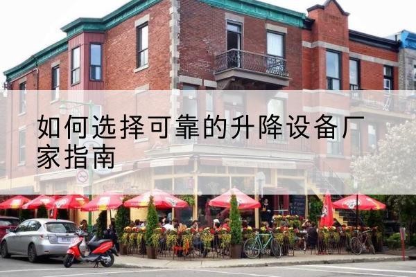 茂县电动升降机厂家-如何选择可靠的升降设备厂家指南